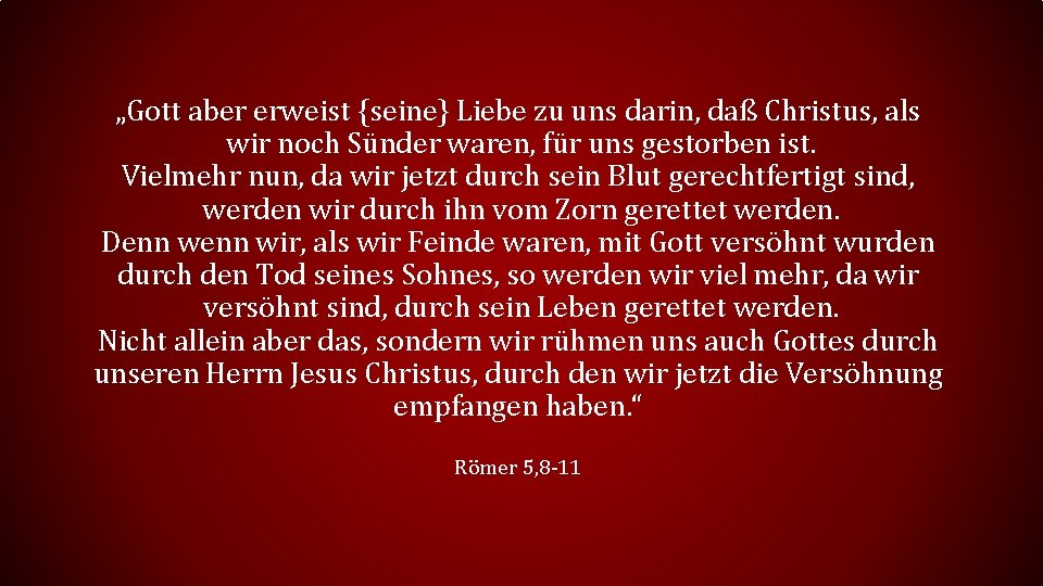 „Gott aber erweist {seine} Liebe zu uns darin, daß Christus, als wir noch Sünder