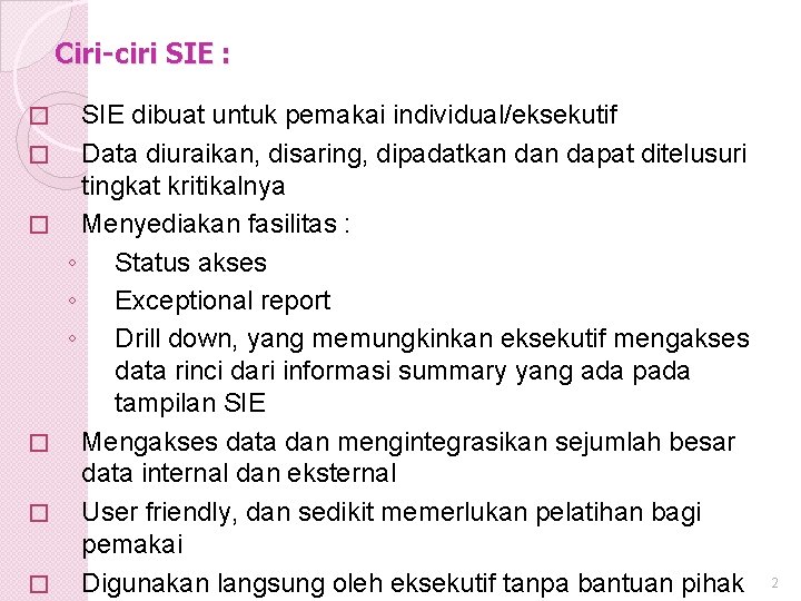 Ciri-ciri SIE : � � � SIE dibuat untuk pemakai individual/eksekutif Data diuraikan, disaring,