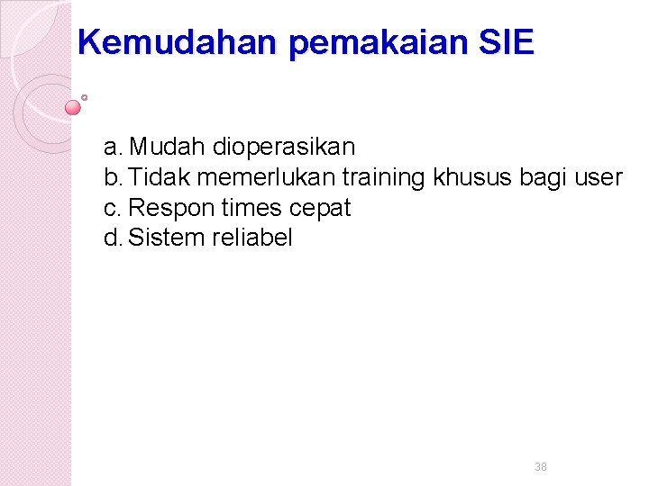 Kemudahan pemakaian SIE a. Mudah dioperasikan b. Tidak memerlukan training khusus bagi user c.