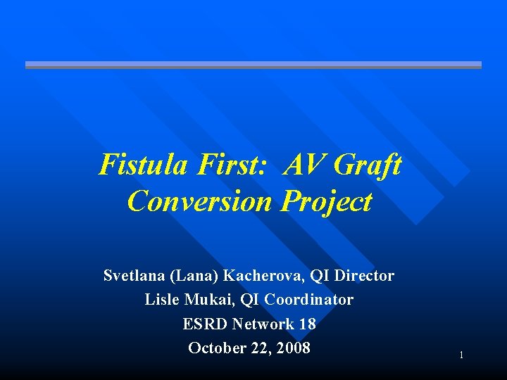 Fistula First: AV Graft Conversion Project Svetlana (Lana) Kacherova, QI Director Lisle Mukai, QI