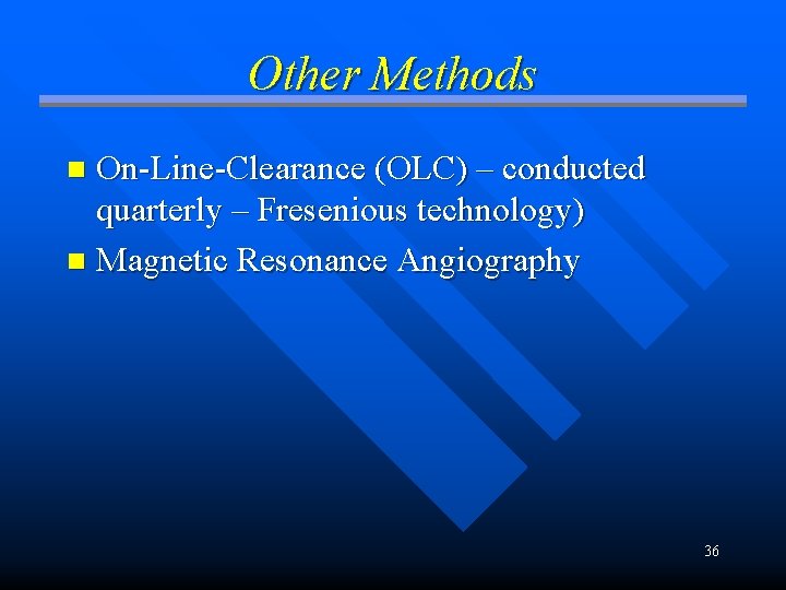 Other Methods On-Line-Clearance (OLC) – conducted quarterly – Fresenious technology) n Magnetic Resonance Angiography