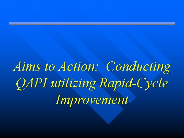 Aims to Action: Conducting QAPI utilizing Rapid-Cycle Improvement 