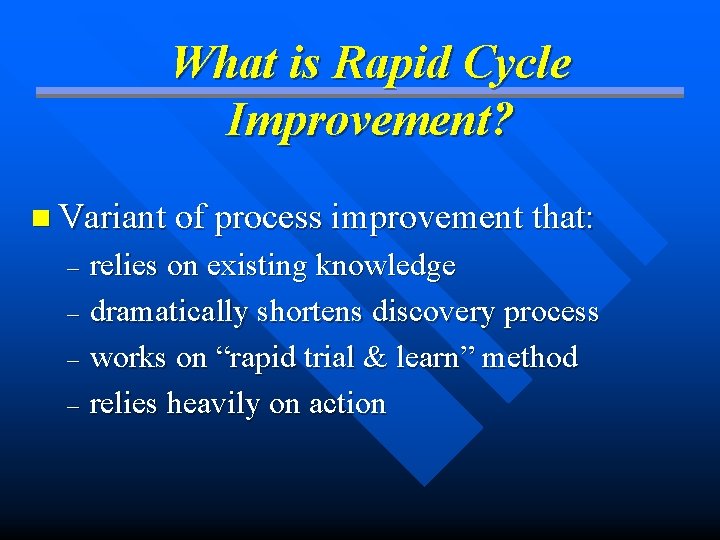 What is Rapid Cycle Improvement? n Variant of process improvement that: relies on existing