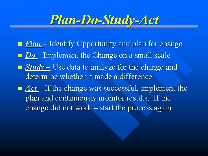 Plan-Do-Study-Act n n Plan – Identify Opportunity and plan for change Do – Implement