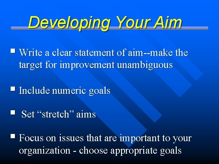 Developing Your Aim § Write a clear statement of aim--make the target for improvement