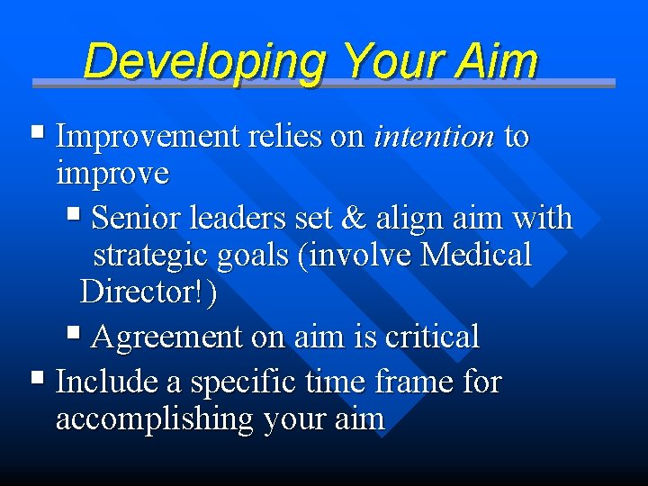 Developing Your Aim § Improvement relies on intention to improve § Senior leaders set