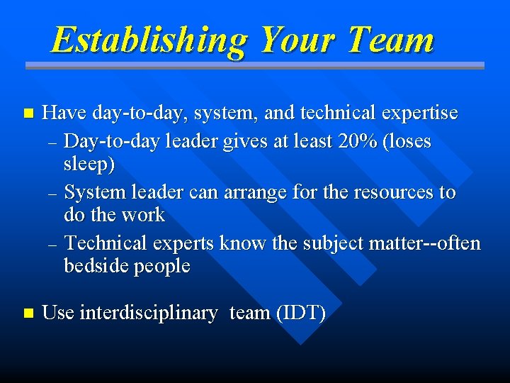 Establishing Your Team n Have day-to-day, system, and technical expertise – Day-to-day leader gives