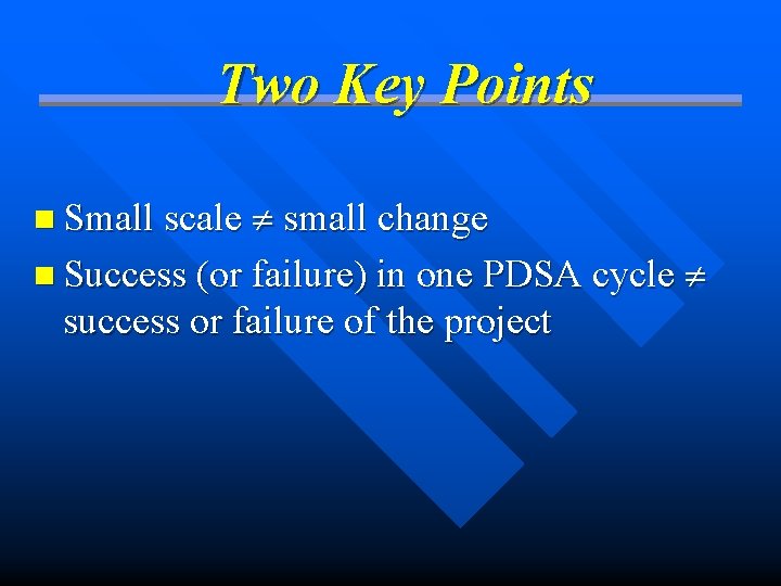 Two Key Points n Small scale small change n Success (or failure) in one