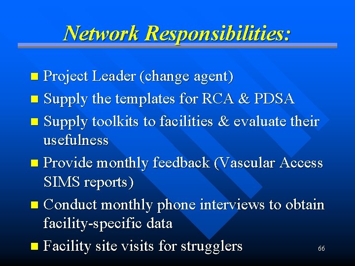 Network Responsibilities: Project Leader (change agent) n Supply the templates for RCA & PDSA