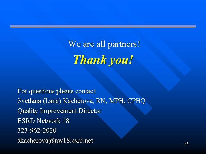 We are all partners! Thank you! For questions please contact: Svetlana (Lana) Kacherova, RN,