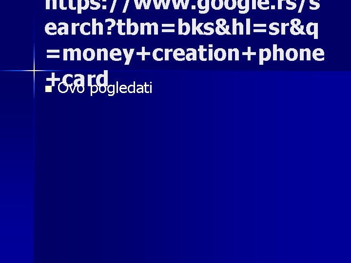 https: //www. google. rs/s earch? tbm=bks&hl=sr&q =money+creation+phone +card n Ovo pogledati 