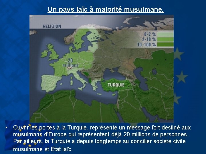 Un pays laïc à majorité musulmane. • Ouvrir les portes à la Turquie, représente