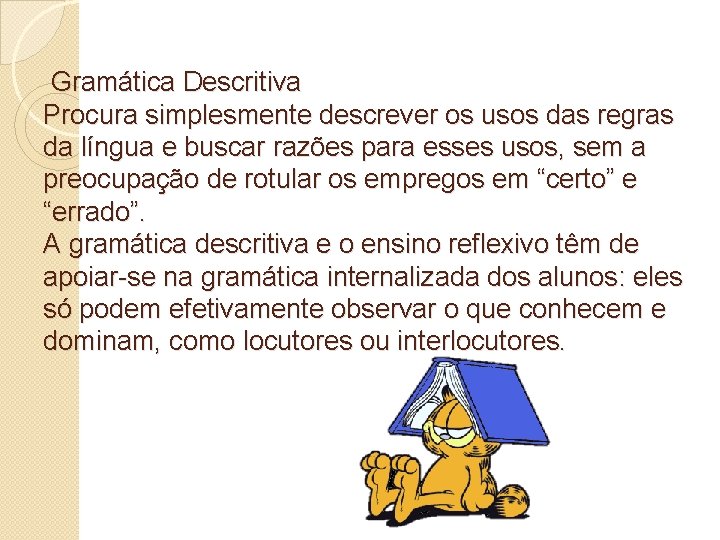  Gramática Descritiva Procura simplesmente descrever os usos das regras da língua e buscar