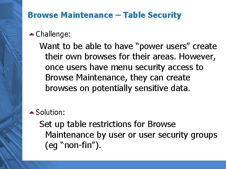 Browse Maintenance – Table Security 5 Challenge: Want to be able to have “power