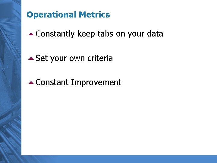 Operational Metrics 5 Constantly keep tabs on your data 5 Set your own criteria