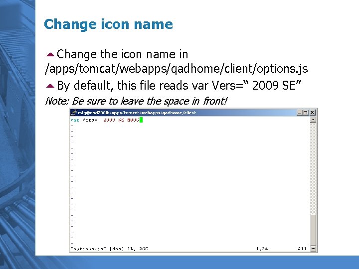 Change icon name 5 Change the icon name in /apps/tomcat/webapps/qadhome/client/options. js 5 By default,