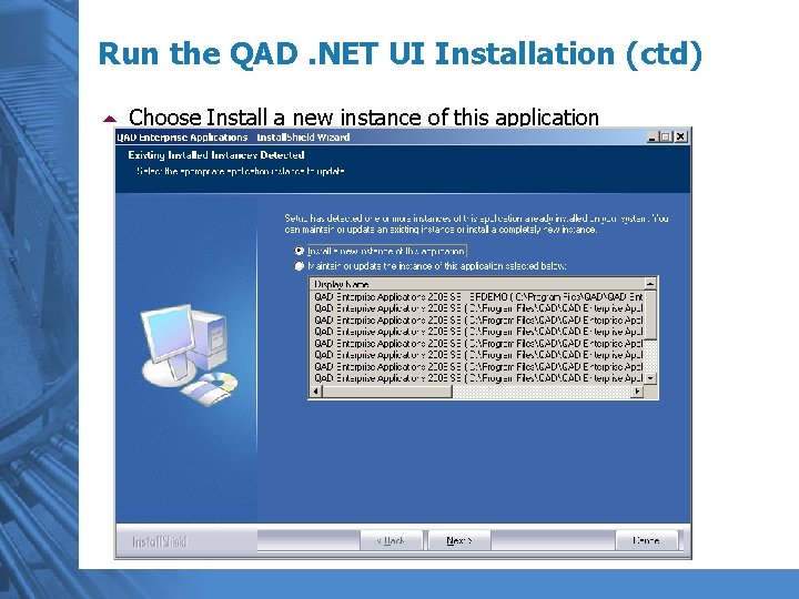 Run the QAD. NET UI Installation (ctd) 5 Choose Install a new instance of