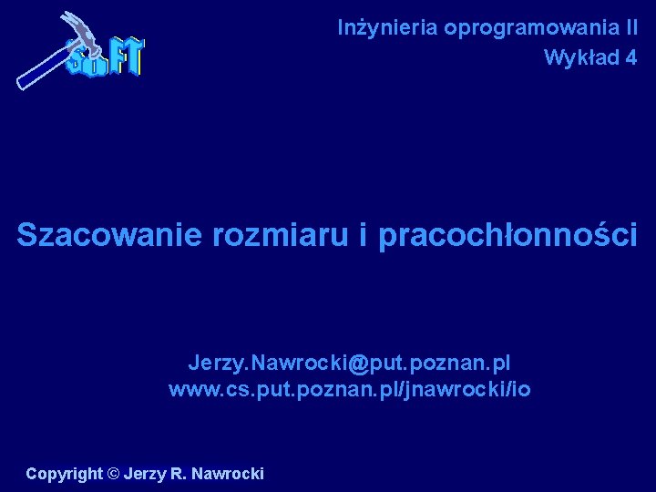 Inżynieria oprogramowania II Wykład 4 Szacowanie rozmiaru i pracochłonności Jerzy. Nawrocki@put. poznan. pl www.