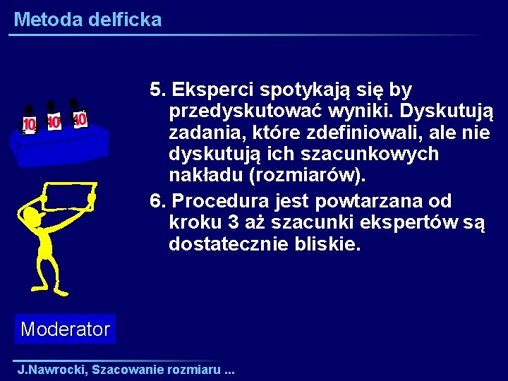 Metoda delficka 5. Eksperci spotykają się by przedyskutować wyniki. Dyskutują zadania, które zdefiniowali, ale