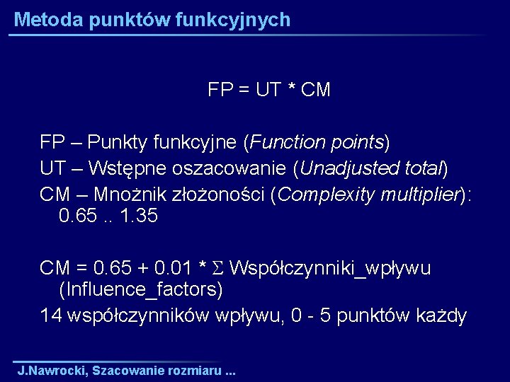 Metoda punktów funkcyjnych FP = UT * CM FP – Punkty funkcyjne (Function points)