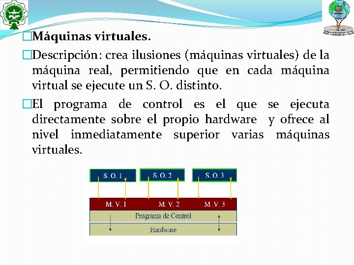 �Máquinas virtuales. �Descripción: crea ilusiones (máquinas virtuales) de la máquina real, permitiendo que en