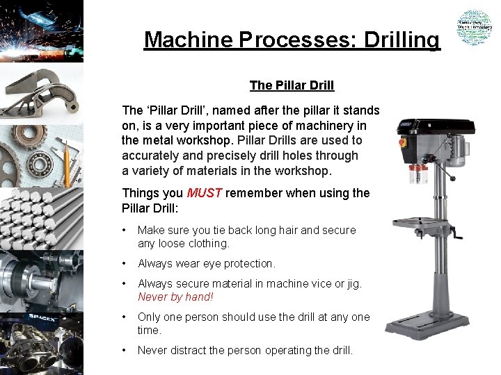 Machine Processes: Drilling The Pillar Drill The ‘Pillar Drill’, named after the pillar it