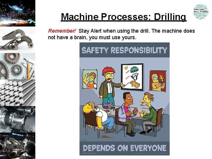 Machine Processes: Drilling Remember! Stay Alert when using the drill. The machine does not