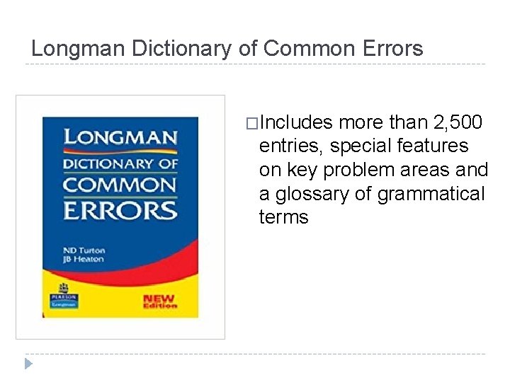 Longman Dictionary of Common Errors �Includes more than 2, 500 entries, special features on