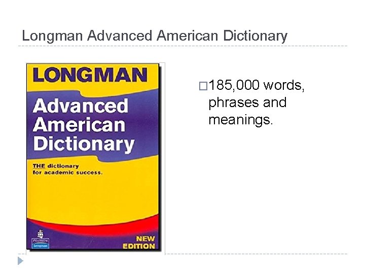 Longman Advanced American Dictionary � 185, 000 words, phrases and meanings. 