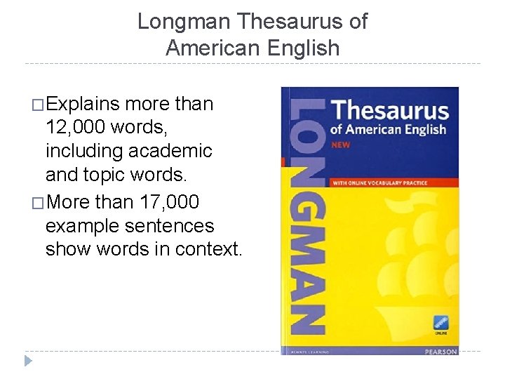 Longman Thesaurus of American English �Explains more than 12, 000 words, including academic and