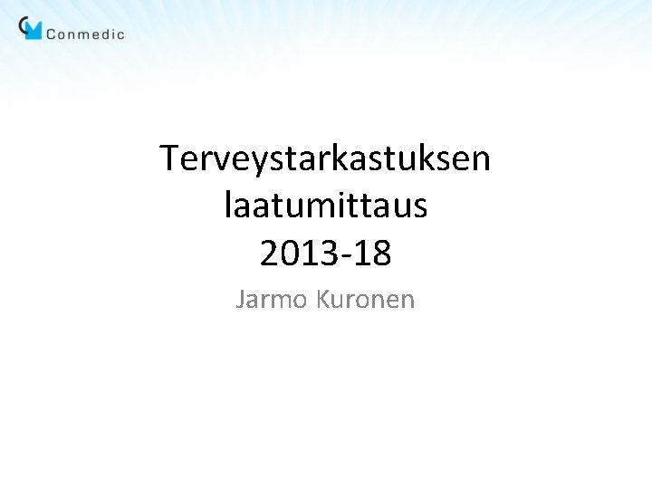Terveystarkastuksen laatumittaus 2013 -18 Jarmo Kuronen Terveystarkastuksen laatumittaus 2013 -18 Jarmo Kuronen