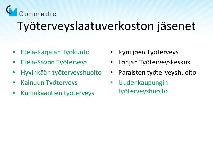 Työterveyslaatuverkoston jäsenet • • • Etelä-Karjalan Työkunto Etelä-Savon Työterveys Hyvinkään työterveyshuolto Kainuun Työterveys Kuninkaantien Työterveyslaatuverkoston jäsenet • • • Etelä-Karjalan Työkunto Etelä-Savon Työterveys Hyvinkään työterveyshuolto Kainuun Työterveys Kuninkaantien