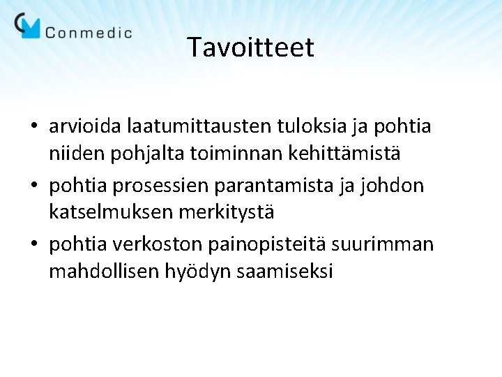 Tavoitteet • arvioida laatumittausten tuloksia ja pohtia niiden pohjalta toiminnan kehittämistä • pohtia prosessien Tavoitteet • arvioida laatumittausten tuloksia ja pohtia niiden pohjalta toiminnan kehittämistä • pohtia prosessien