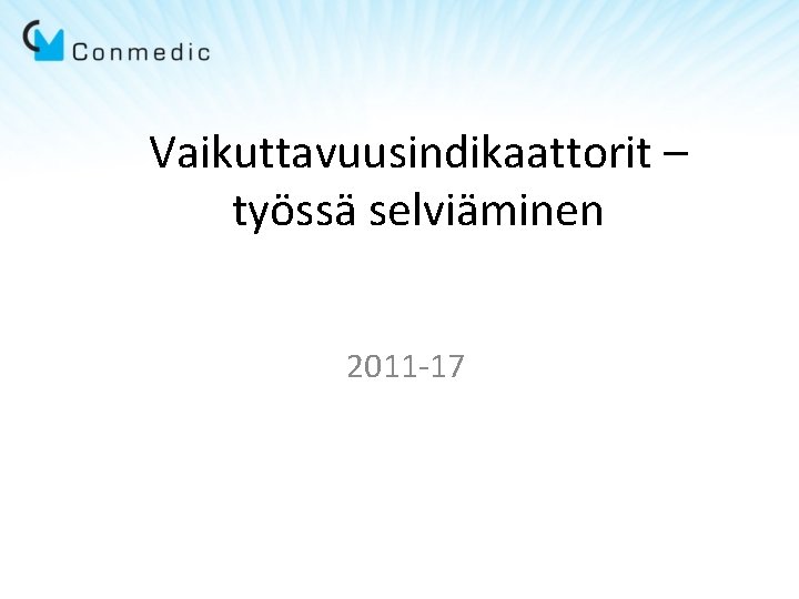 Vaikuttavuusindikaattorit – työssä selviäminen 2011 -17 Vaikuttavuusindikaattorit – työssä selviäminen 2011 -17