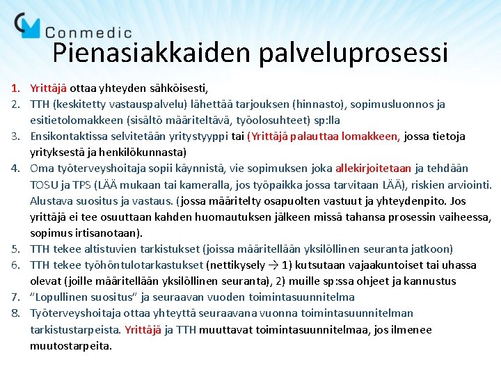 Pienasiakkaiden palveluprosessi 1. Yrittäjä ottaa yhteyden sähköisesti, 2. TTH (keskitetty vastauspalvelu) lähettää tarjouksen (hinnasto), Pienasiakkaiden palveluprosessi 1. Yrittäjä ottaa yhteyden sähköisesti, 2. TTH (keskitetty vastauspalvelu) lähettää tarjouksen (hinnasto),