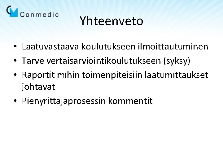 Yhteenveto • Laatuvastaava koulutukseen ilmoittautuminen • Tarve vertaisarviointikoulutukseen (syksy) • Raportit mihin toimenpiteisiin laatumittaukset Yhteenveto • Laatuvastaava koulutukseen ilmoittautuminen • Tarve vertaisarviointikoulutukseen (syksy) • Raportit mihin toimenpiteisiin laatumittaukset