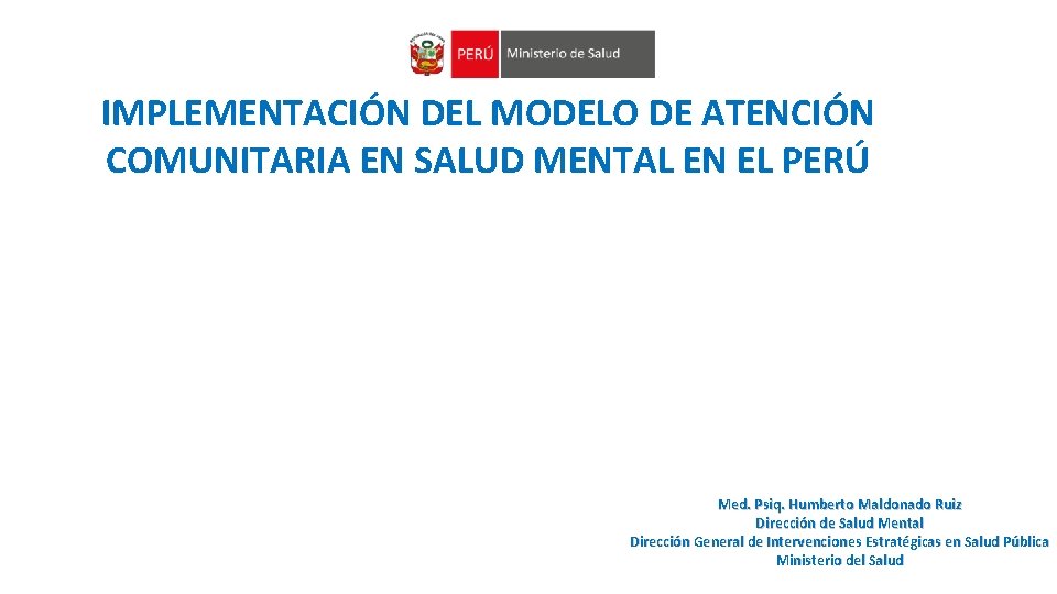 IMPLEMENTACIÓN DEL MODELO DE ATENCIÓN COMUNITARIA EN SALUD MENTAL EN EL PERÚ Med. Psiq.