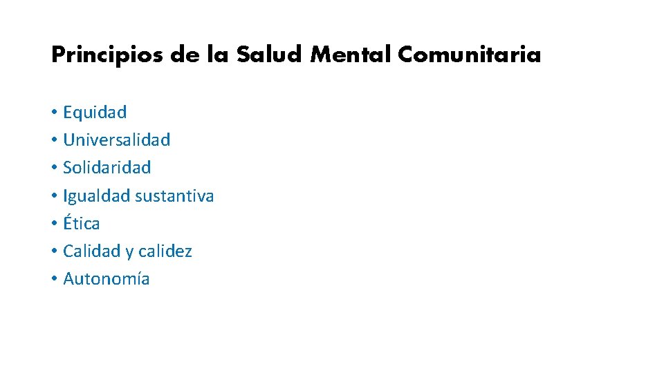 Principios de la Salud Mental Comunitaria • Equidad • Universalidad • Solidaridad • Igualdad