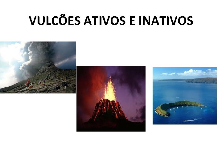 VULCÕES ATIVOS E INATIVOS 