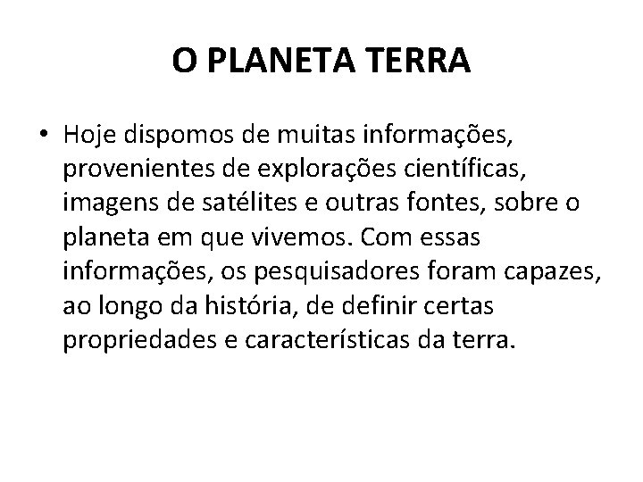 O PLANETA TERRA • Hoje dispomos de muitas informações, provenientes de explorações científicas, imagens