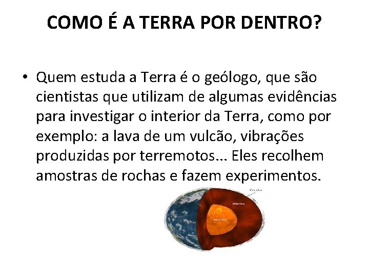 COMO É A TERRA POR DENTRO? • Quem estuda a Terra é o geólogo,