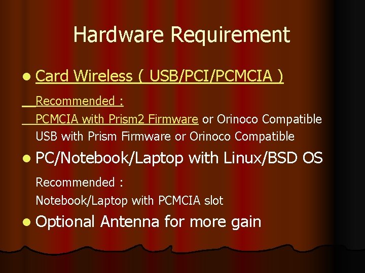 Hardware Requirement l Card Wireless ( USB/PCI/PCMCIA ) Recommended : PCMCIA with Prism 2
