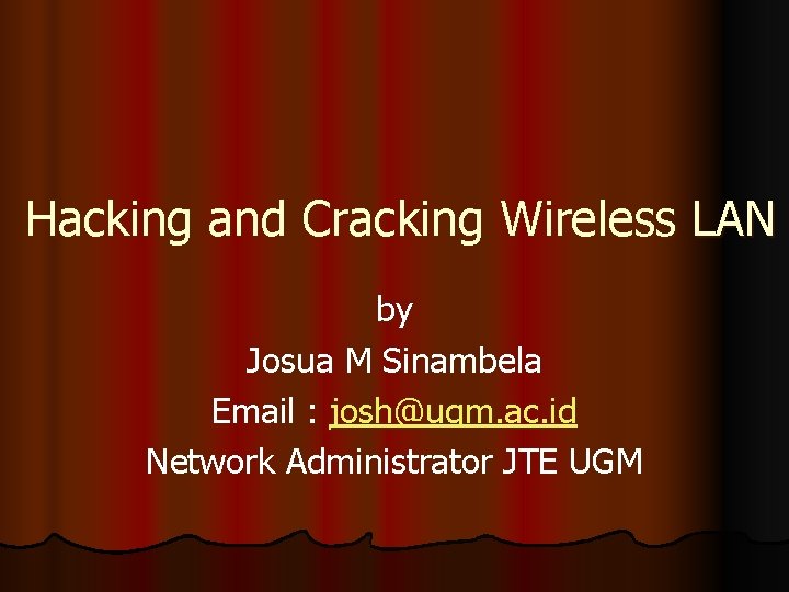 Hacking and Cracking Wireless LAN by Josua M Sinambela Email : josh@ugm. ac. id