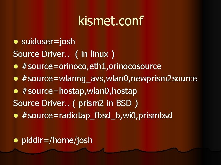 kismet. conf suiduser=josh Source Driver. . ( in linux ) l #source=orinoco, eth 1,