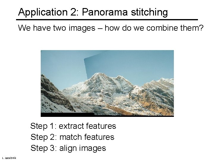 Application 2: Panorama stitching We have two images – how do we combine them?