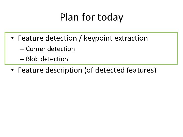 Plan for today • Feature detection / keypoint extraction – Corner detection – Blob