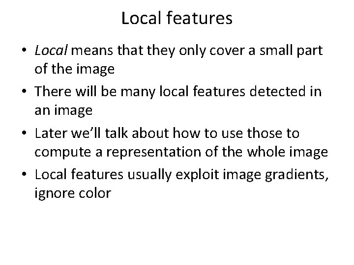 Local features • Local means that they only cover a small part of the