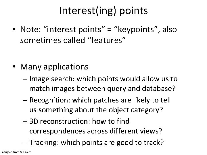 Interest(ing) points • Note: “interest points” = “keypoints”, also sometimes called “features” • Many