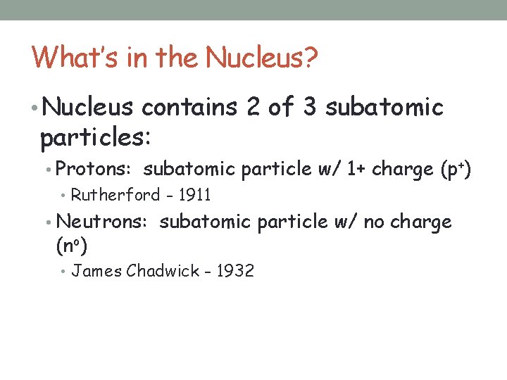 What’s in the Nucleus? • Nucleus contains 2 of 3 subatomic particles: • Protons: