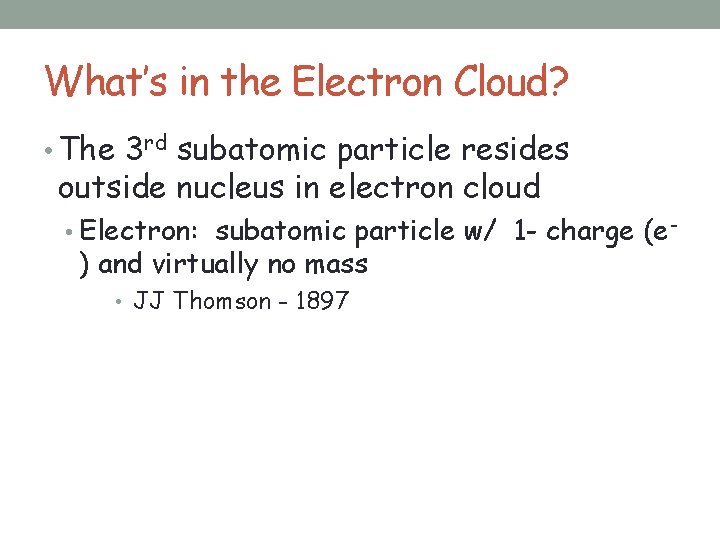 What’s in the Electron Cloud? • The 3 rd subatomic particle resides outside nucleus